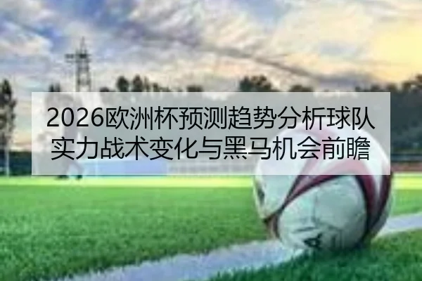 2026欧洲杯预测趋势分析球队实力战术变化与黑马机会前瞻