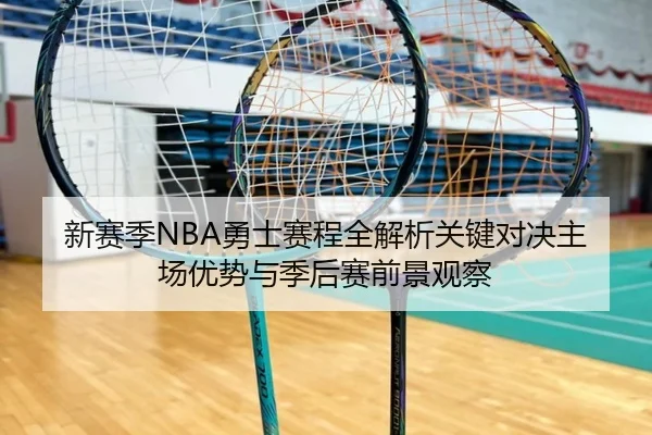 新赛季NBA勇士赛程全解析关键对决主场优势与季后赛前景观察