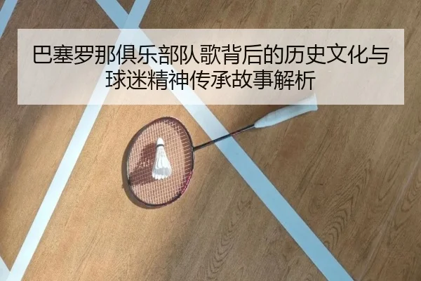 巴塞罗那俱乐部队歌背后的历史文化与球迷精神传承故事解析