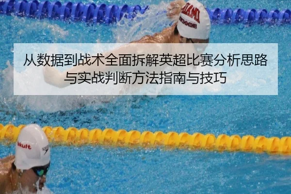 从数据到战术全面拆解英超比赛分析思路与实战判断方法指南与技巧